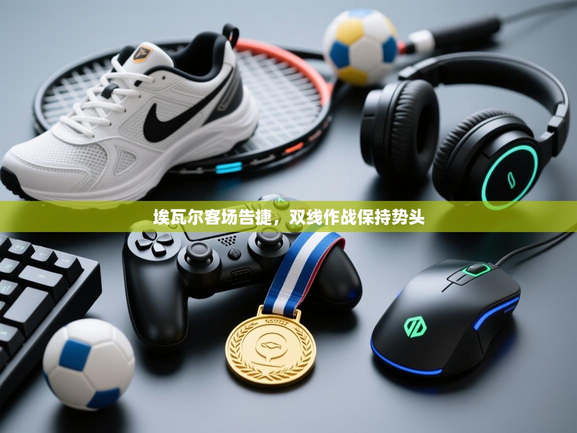 埃瓦尔客场告捷，双线作战保持势头  第1张